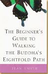 The Beginner's Guid to Walking the Buddha's Eightfold Path Jean Smith